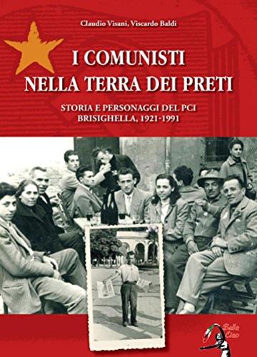 I comunisti nella terra dei preti: Storie e personaggi del PCI - Brisighella 1921-1991